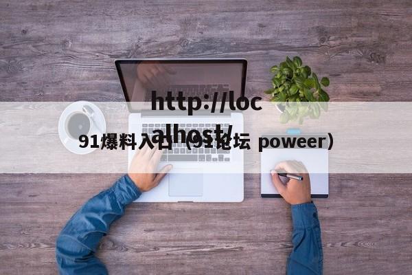 91爆料入口（91论坛 poweer）