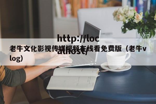 老牛文化影视传媒视频在线看免费版（老牛vlog）